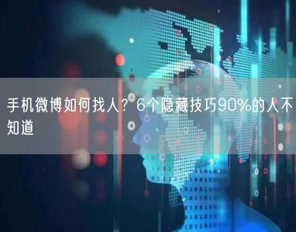 手机微博如何找人？6个隐藏技巧90%的人不知道