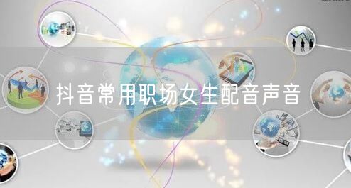 抖音常用职场女生配音声音