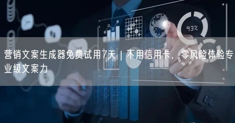 营销文案生成器免费试用7天｜不用信用卡，零风险体验专业级文案力