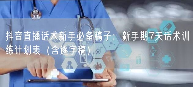 抖音直播话术新手必备稿子：新手期7天话术训练计划表（含逐字稿）