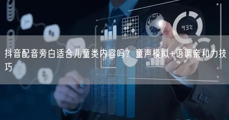 抖音配音旁白适合儿童类内容吗？童声模拟+语调亲和力技巧